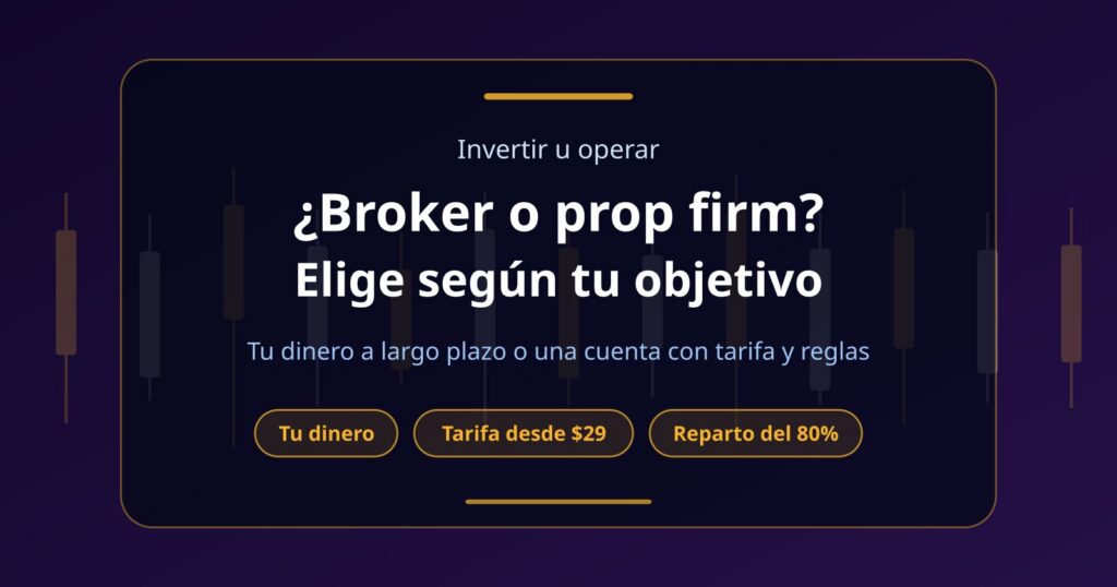 ¿Broker o prop firm? Cómo elegir según lo que quieres hacer
