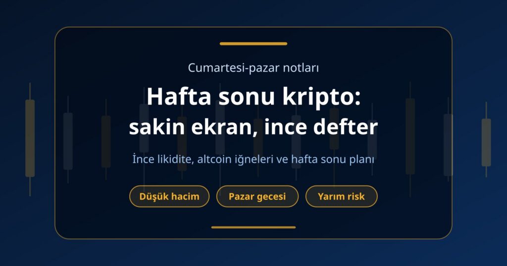 Hafta Sonu Kripto Piyasası: İnce Likidite, Ani İğneler ve Plan