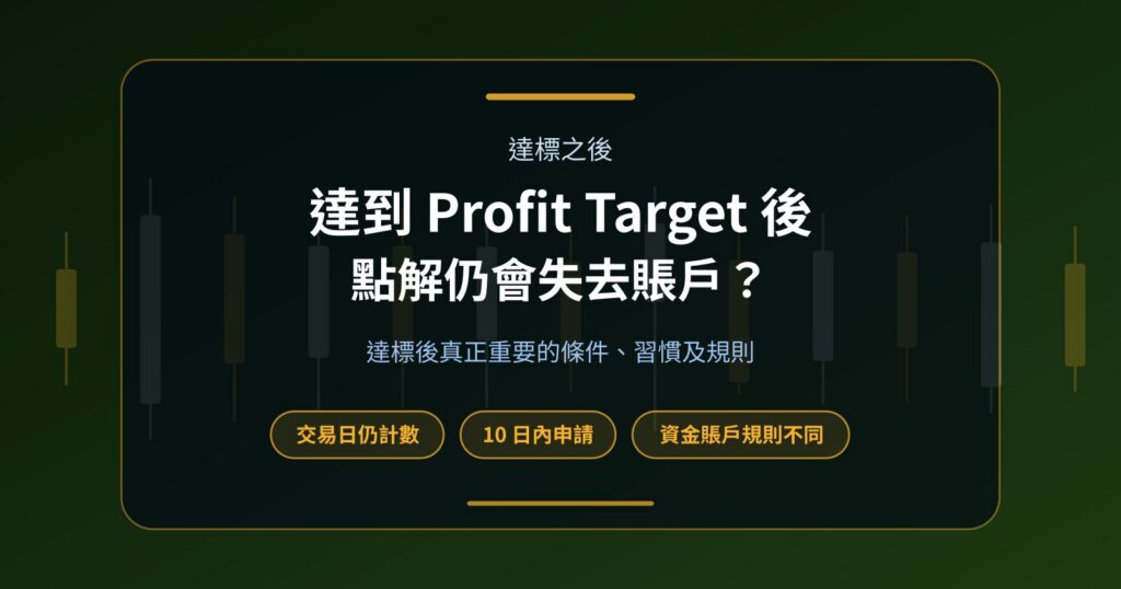 點解達到 Profit Target 後仍可能失去 Prop Firm Account？