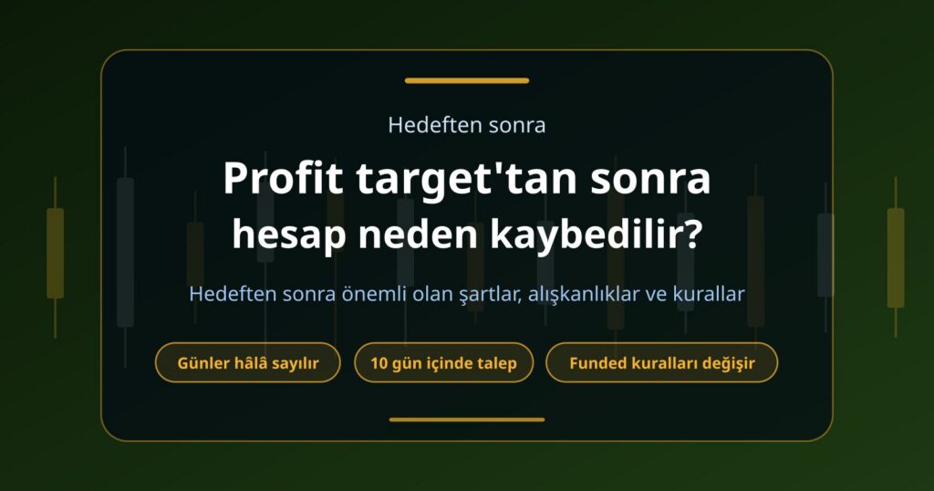 Traderlar Profit Target’a Ulaştıktan Sonra Neden Funded Account Kaybedebilir?
