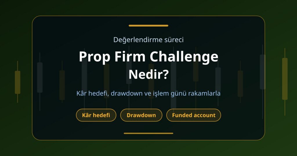 Prop Firm Challenge Nedir? Traderlar Funded Account Nasıl Kazanır?