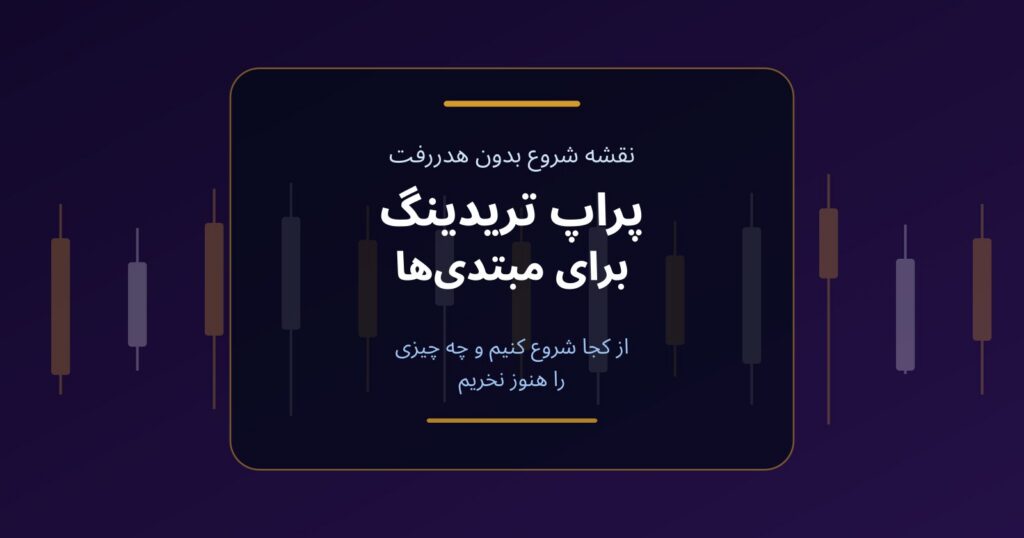 پراپ تریدینگ برای مبتدی‌ها؛ از کجا شروع کنیم و چه چیزی نخریم