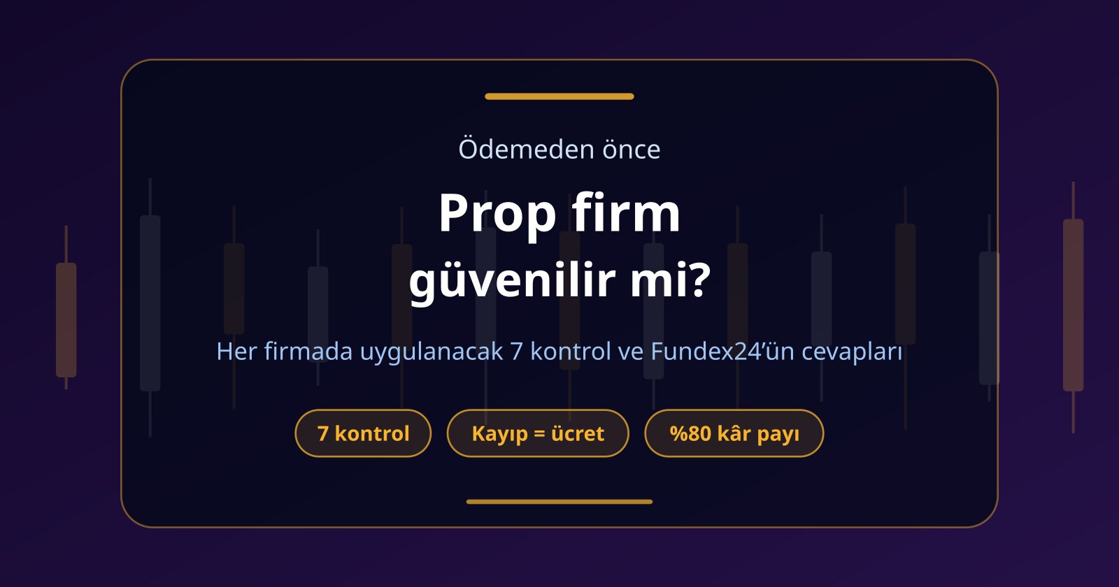 Prop Firm Güvenilir mi? Ödeme Yapmadan Önce Kontrol Edilecek 7 Şey